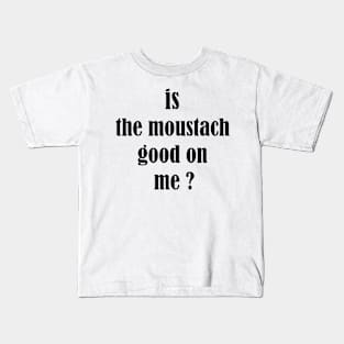 is the moustach good on me ? Kids T-Shirt